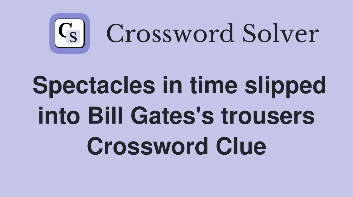 Spectacles in time slipped into Bill Gates's trousers? Crossword Clue